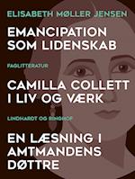 Emancipation som lidenskab. Camilla Collett i liv og værk. En læsning i Amtmandens Døttre