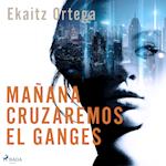 Mañana cruzaremos el Ganges