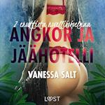 Angkor ja Jäähotelli: 2 eroottista novellikokoelmaa Vanessa Saltilta