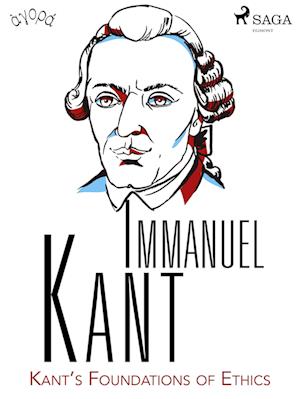 Kant’s Foundations of Ethics