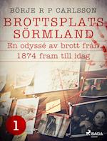 Brottsplats Sörmland. 1, En odyssé av brott från 1874 fram till idag