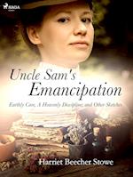 Uncle Sam's Emancipation; Earthly Care, A Heavenly Discipline; and Other Sketches