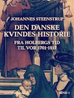 Den danske kvindes historie fra Holbergs tid til vor 1701-1917. Bind 1