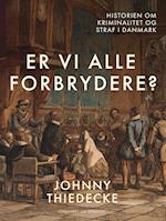 Er vi alle forbrydere? Historien om kriminalitet og straf i Danmark