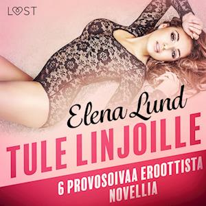 Tule linjoille - 6 provosoivaa eroottista novellia