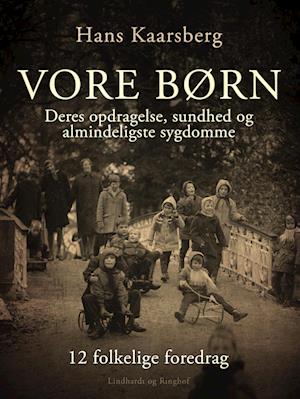 Vore børn. Deres opdragelse, sundhed og almindeligste sygdomme. 12 folkelige foredrag