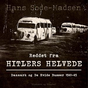 Reddet fra Hitlers helvede. Danmark og De Hvide Busser 1941-45