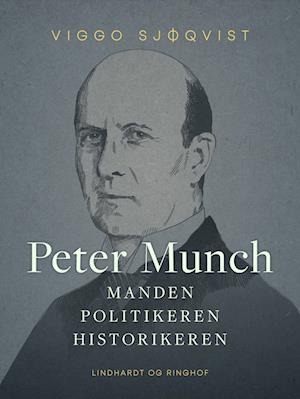 Peter Munch. Manden, politikeren, historikeren