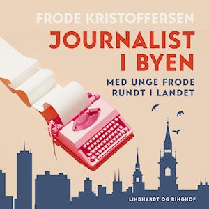 Journalist i byen. Med unge Frode rundt i landet