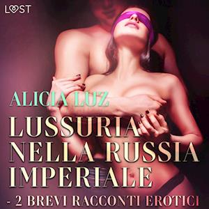 Lussuria nella Russia imperiale - 2 brevi racconti erotici