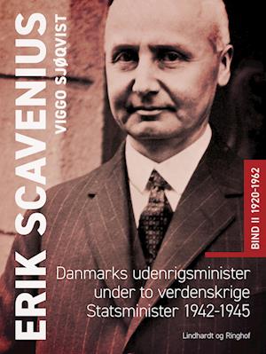 Erik Scavenius. Danmarks udenrigsminister under to verdenskrige. Statsminister 1942-1945. Bind II 1920-1962