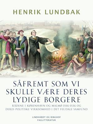 Såfremt som vi skulle være deres lydige borgere. Rådene i København og Malmø 1516-1536 og deres politiske virksomhed i det feudale samfund