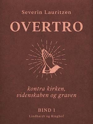 Overtro kontra kirken, videnskaben og graven. Bind 1