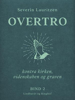 Overtro kontra kirken, videnskaben og graven. Bind 2