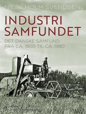 Industrisamfundet. Det danske samfund fra ca. 1800 til ca. 1980