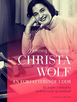 Christa Wolf - en forfatterinde i DDR. Et studie i forholdet mellem værk og samfund