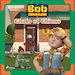 Bob le Bricoleur - Chats et Chiens