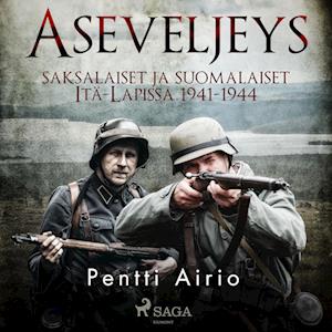 Aseveljeys: saksalaiset ja suomalaiset Itä-Lapissa 1941-1944