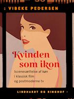 Kvinden som ikon. Iscenesættelse af køn i klassisk film og postmoderne tv