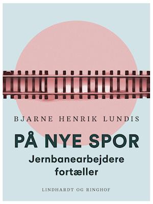 På nye spor. Jernbanearbejdere fortæller