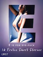 E is for Eye-fuck: 16 Erotic Short Stories