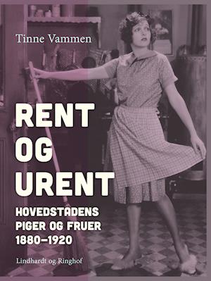 Rent og urent. Hovedstadens piger og fruer 1880-1920