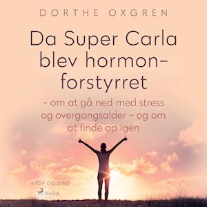 Billede af Da Super Carla blev hormonforstyrret - om at gå ned med stress og overgangsalder - og om at finde op igen-Dorthe Oxgren