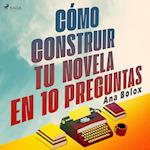 Cómo construir tu novela en 10 preguntas