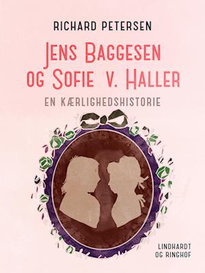 Jens Baggesen og Sofie v. Haller. En kærlighedshistorie