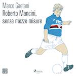 Roberto Mancini, senza mezze misure