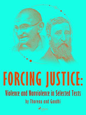 Forcing Justice: Violence and Nonviolence in Selected Texts by Thoreau and Gandhi