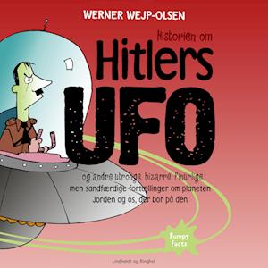 Historien om Hitlers ufo og andre utrolige, bizarre, finurlige, men sandfærdige fortællinger om planeten Jorden og os, der bor på den