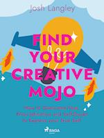 Find Your Creative Mojo: How to Overcome Fear, Procrastination and Self-Doubt to Express your True Self