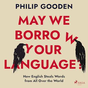 May We Borrow Your Language?: How English Steals Words from All Over the World