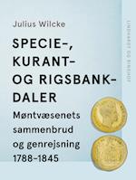 Specie-, Kurant- og Rigsbankdaler. Møntvæsenets sammenbrud og genrejsning 1788-1845