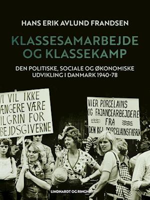 Klassesamarbejde og klassekamp. Den politiske, sociale og økonomiske udvikling i Danmark 1940-78