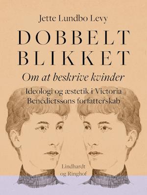 Dobbeltblikket. Om at beskrive kvinder. Ideologi og æstetik i Victoria Benedictssons forfatterskab