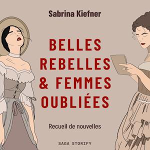 Belles rebelles & femmes oubliées - Recueil de nouvelles