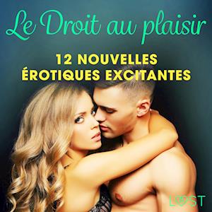 Le Droit au plaisir : 12 nouvelles érotiques excitantes