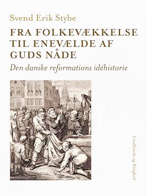 Fra folkevækkelse til enevælde af Guds nåde. Den danske reformations idéhistorie