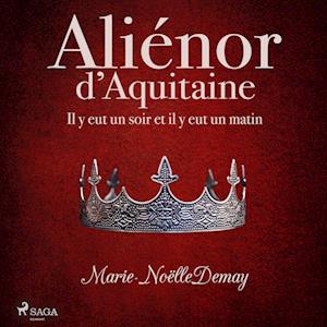 Aliénor d’Aquitaine – Il y eut un soir et il y eut un matin