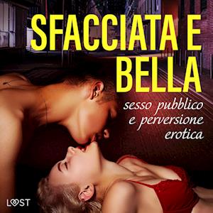 Sfacciata e bella: sesso pubblico e perversione erotica