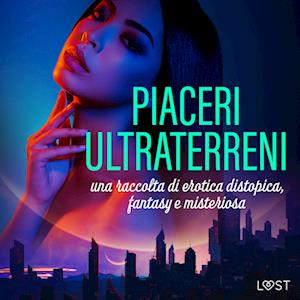 Piaceri ultraterreni: una raccolta di erotica distopica, fantasy e misteriosa