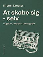 At skabe sig - selv. Ungdom, æstetik, pædagogik