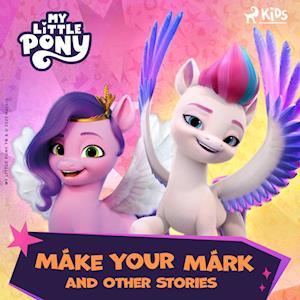 My Little Pony - The New Generation - Make Your Mark and Other Stories