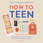 How to teen - din guide til venskaber, følelser og alt det, du ikke lærer i skolen