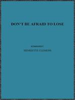 DON'T BE AFRAID TO LOSE