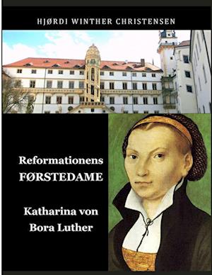 Reformationens FØRSTEDAME Katharina von Bora