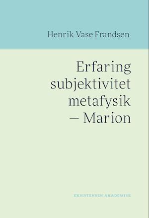 Erfaring subjektivitet metafysik - Marion