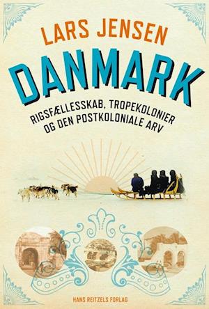 Danmark: Rigsfællesskab, tropekolonier og den postkoloniale arv